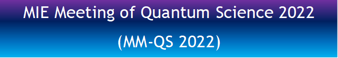 MIE Meeting of Quantum Science 2022
(MM-QS 2022)
